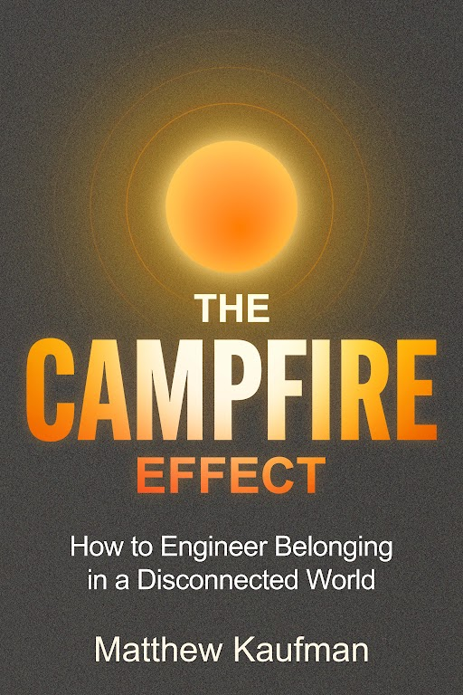The Campfire Effect: How to Engineer Belonging in a Disconnected World by Matthew Kaufman
